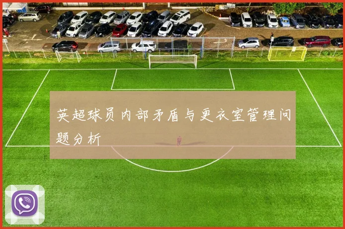 英超球员内部矛盾与更衣室管理问题分析