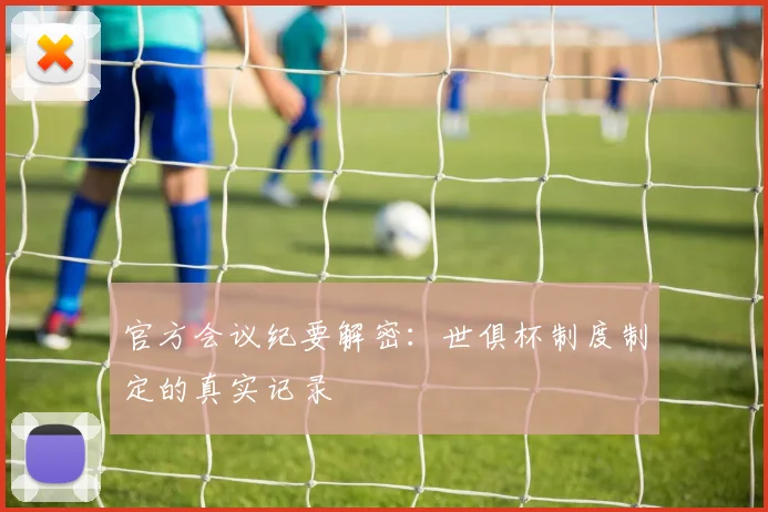 官方会议纪要解密：世俱杯制度制定的真实记录